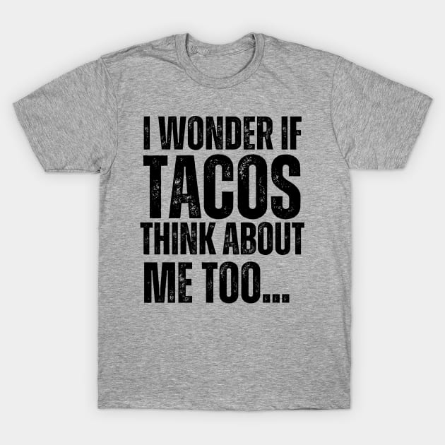 I Wonder If Tacos Think About Me Too T-Shirt by aesthetice1